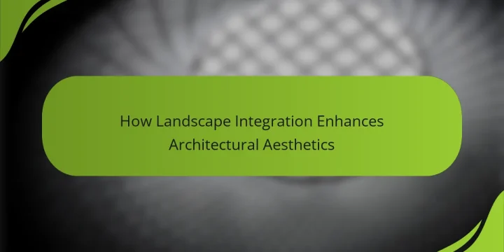 How Landscape Integration Enhances Architectural Aesthetics