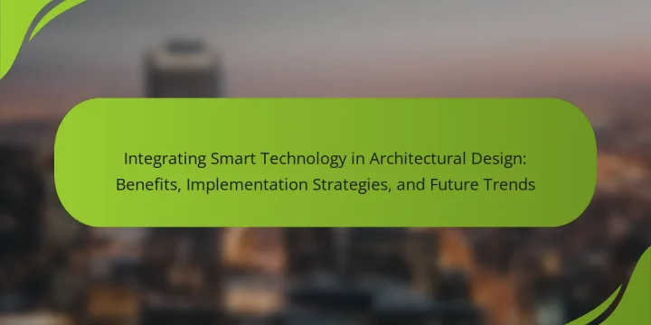 Integrating Smart Technology in Architectural Design: Benefits, Implementation Strategies, and Future Trends