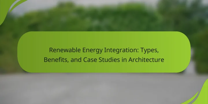 Renewable Energy Integration: Types, Benefits, and Case Studies in Architecture