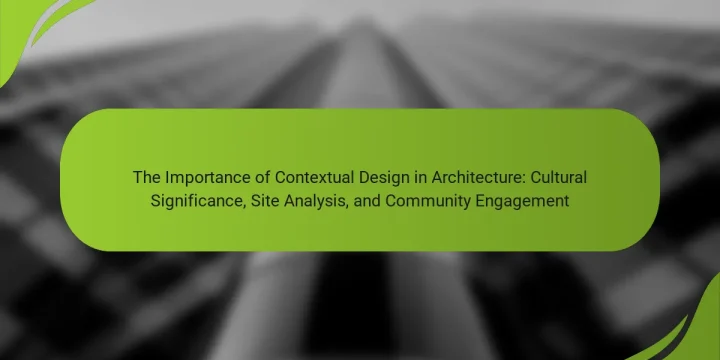 The Importance of Contextual Design in Architecture: Cultural Significance, Site Analysis, and Community Engagement