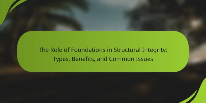 The Role of Foundations in Structural Integrity: Types, Benefits, and Common Issues