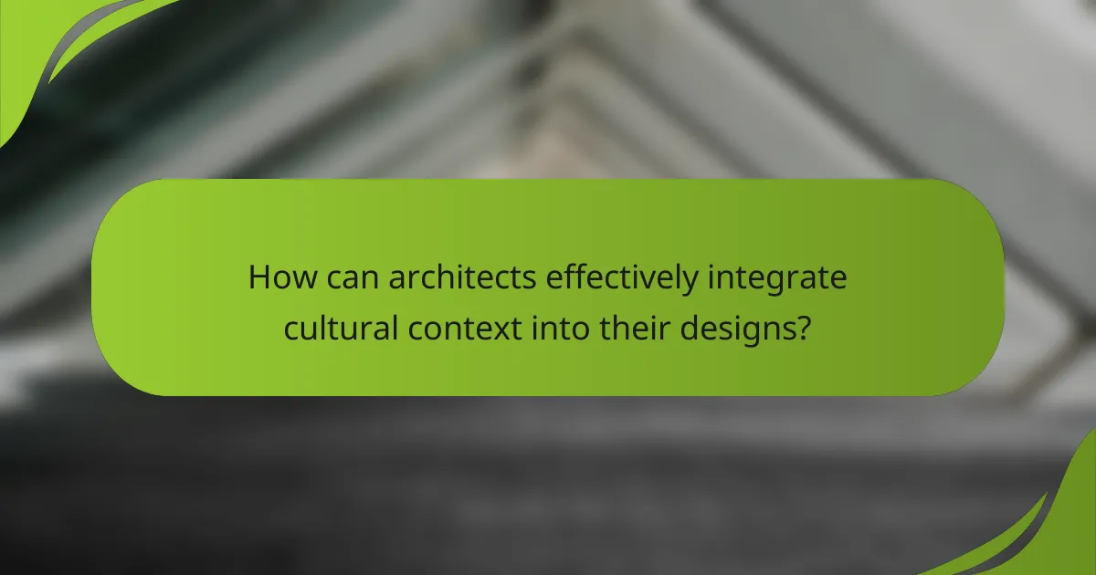 How can architects effectively integrate cultural context into their designs?