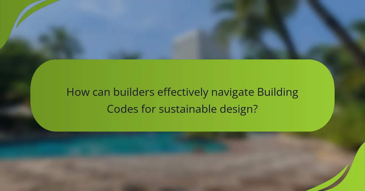 How can builders effectively navigate Building Codes for sustainable design?