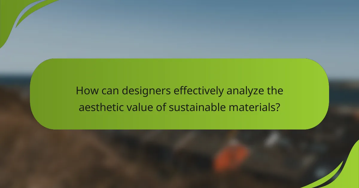 How can designers effectively analyze the aesthetic value of sustainable materials?