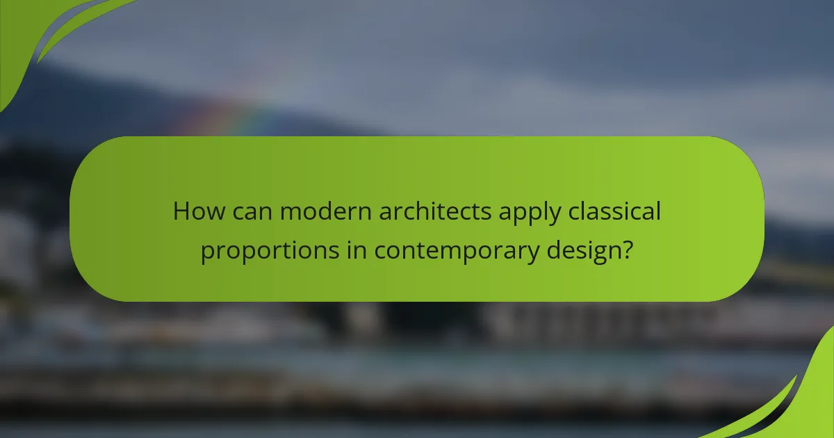 How can modern architects apply classical proportions in contemporary design?