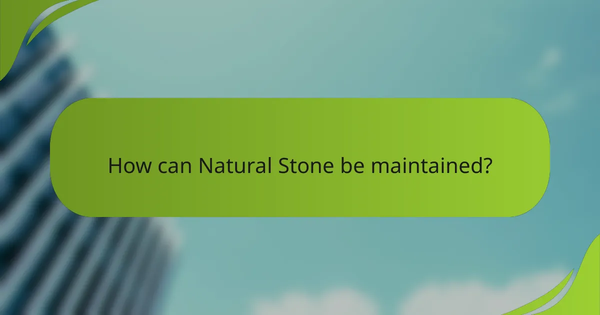 How can Natural Stone be maintained?