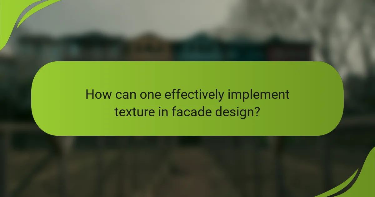 How can one effectively implement texture in facade design?