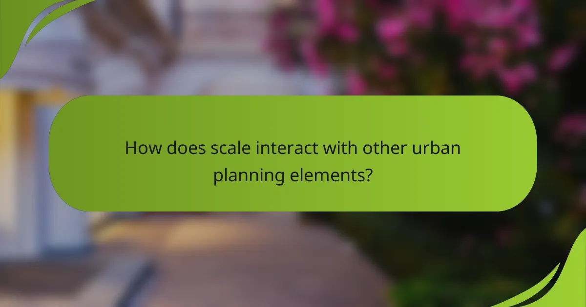 How does scale interact with other urban planning elements?