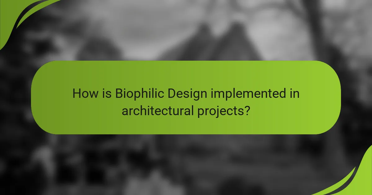How is Biophilic Design implemented in architectural projects?