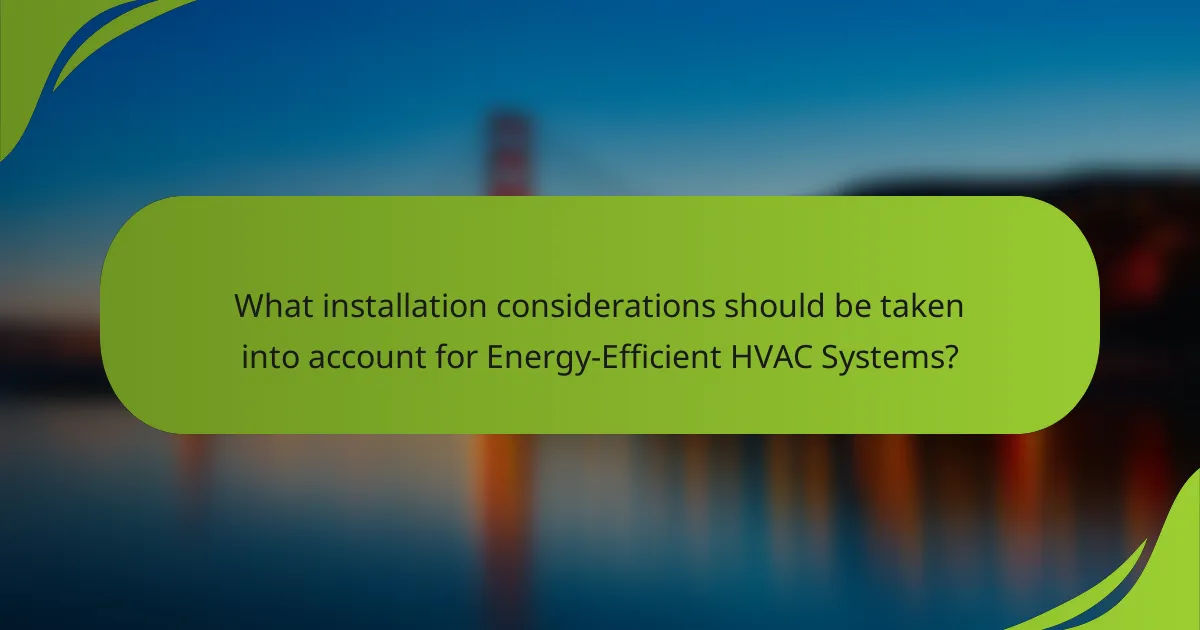 What installation considerations should be taken into account for Energy-Efficient HVAC Systems?